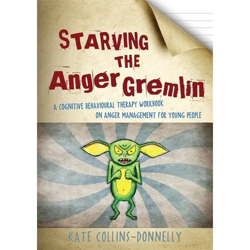 Starving the Anger Gremlin: A Cognitive Behavioural Therapy Workbook on Anger Management for Young People