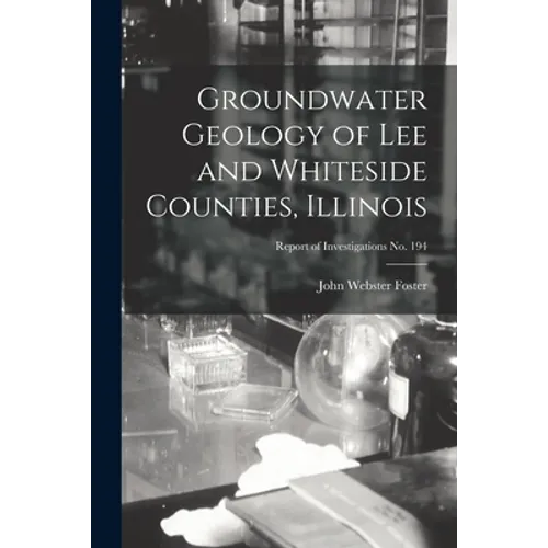 Groundwater Geology of Lee and Whiteside Counties, Illinois; Report of Investigations No. 194