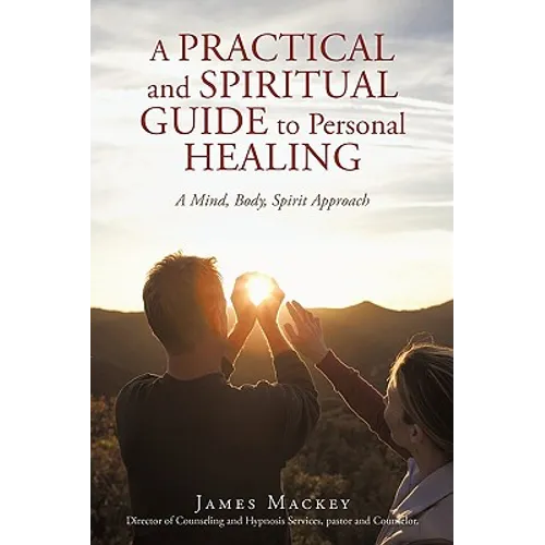 A Practical and Spiritual Guide to Personal Healing: A Mind, Body, Spirit Approach