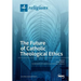 The Future of Catholic Theological Ethics