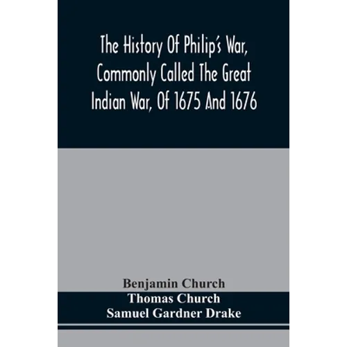 The History Of Philip'S War, Commonly Called The Great Indian War, Of 1675 And 1676. Also, Of The French And Indian Wars At The Eastward, In 1689, 169 - Paperback