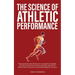 The Science of Athletic Performance: From Anatomy and Physiology to Genetics, Training, Nutrition, PEDs, Psychology, Recovery and Injury Prevention, T