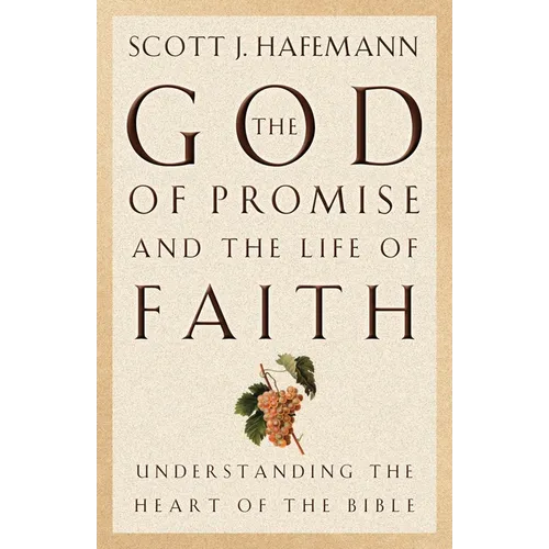 The God of Promise and the Life of Faith: Understanding the Heart of the Bible