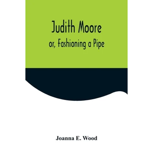 Judith Moore; or, Fashioning a Pipe