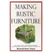 Making Rustic Furniture: How to make chairs, tables, bedroom furniture, garden furniture, gates, fences and more in the rustic style