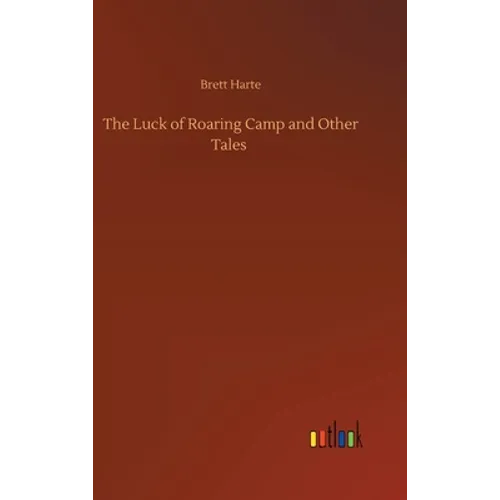 The Luck of Roaring Camp and Other Tales