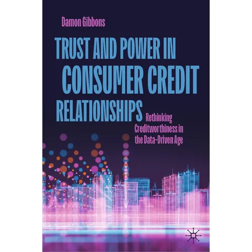 Trust and Power in Consumer Credit Relationships: Rethinking Creditworthiness in the Data-Driven Age