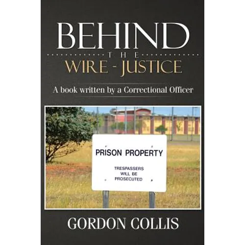 Behind the wire - Justice: A book written by a Correctional Officer