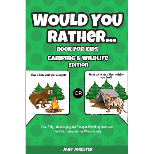 Would You Rather Book for Kids: Camping & Wildlife Edition - Fun, Silly, Challenging and Thought-Provoking Questions for Kids, Teens and the Whole Fam