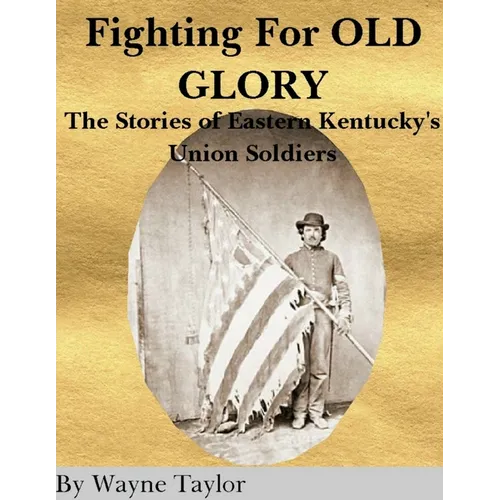 FIGHTING FOR OLD GLORY Eastern Kentucky's Union Soldiers