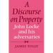 A Discourse on Property: John Locke and His Adversaries