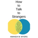 How to Talk to Strangers: Learn How to Overcome Shyness, Social Anxiety, and Low Self-Confidence and Be Able to Chat to Anyone