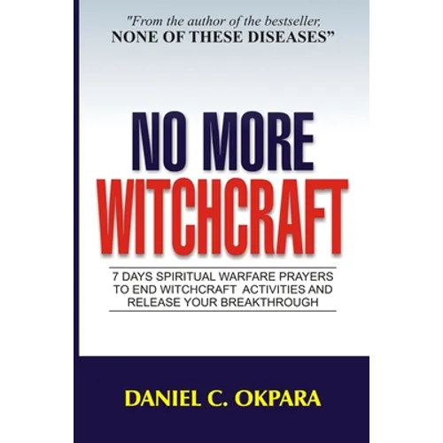 No More Witchcraft: 7 Days Spiritual Warfare Prayers to End Witchcraft Activities And Release Your Breakthrough