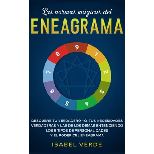 Las normas mágicas del eneagrama: Descubre tu verdadero yo, tus necesidades verdaderas y las de los demás entendiendo los 9 tipos de personalidades y