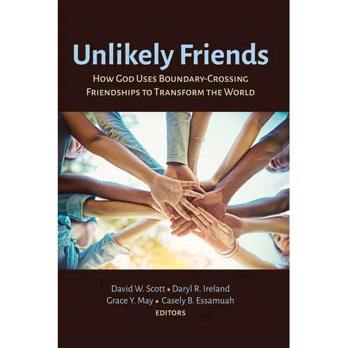 Unlikely Friends: How God Uses Boundary-Crossing Friendships to Transform the World