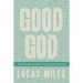 Good God: The One We Want to Believe In but Are Afraid to Embrace