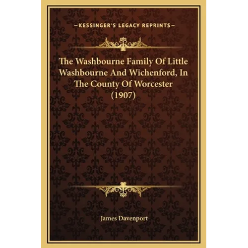 The Washbourne Family Of Little Washbourne And Wichenford, In The County Of Worcester (1907)