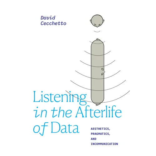Listening in the Afterlife of Data: Aesthetics, Pragmatics, and Incommunication