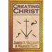 Creating Christ: How Roman Emperors Invented Christianity
