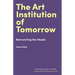 The Art Institution of Tomorrow: Reinventing the Model