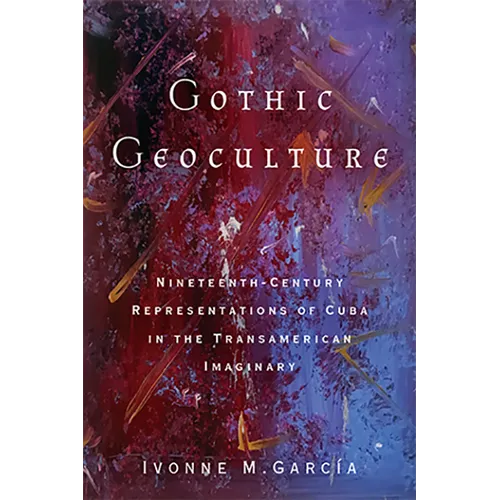 Gothic Geoculture: Nineteenth-Century Representations of Cuba in the Transamerican Imaginary