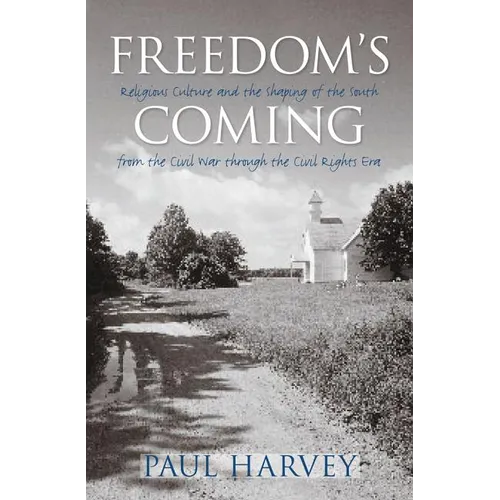 Freedom's Coming: Religious Culture and the Shaping of the South from the Civil War through the Civil Rights Era