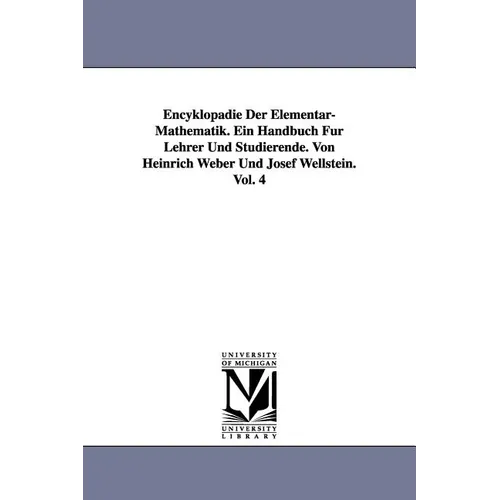 Encyklopadie Der Elementar-Mathematik. Ein Handbuch Fur Lehrer Und Studierende. Von Heinrich Weber Und Josef Wellstein. Vol. 4