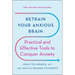 Retrain Your Anxious Brain: Practical and Effective Tools to Conquer Anxiety