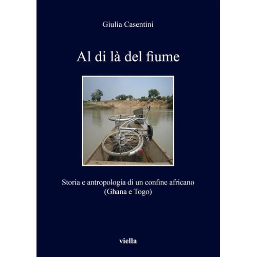 Al Di La` del Fiume: Storia E Antropologia Di Un Confine Africano (Ghana E Togo)