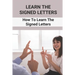 Learn The Signed Letters: How To Learn The Signed Letters: Sign Language Alphabet For Dummies