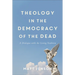 Theology in the Democracy of the Dead: A Dialogue with the Living Tradition