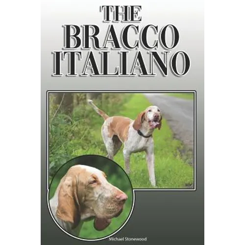 The Bracco Italiano: A Complete and Comprehensive Owners Guide To: Buying, Owning, Health, Grooming, Training, Obedience, Understanding and