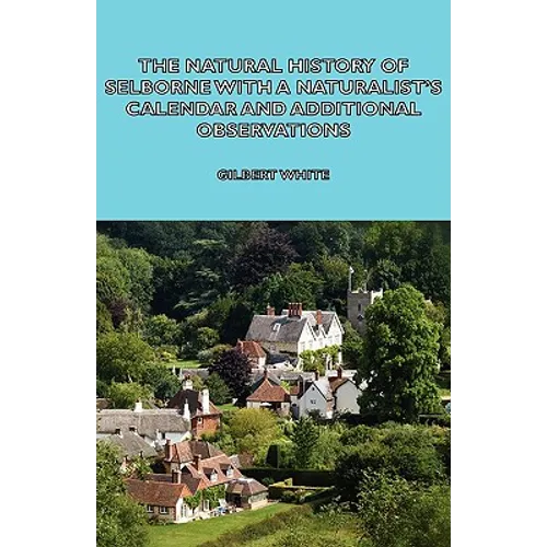 The Natural History of Selborne with a Naturalist's Calendar and Additional Observations