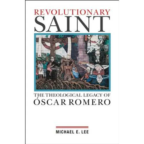 Revolutionary Saint: The Theological Legacy of Oscar Romero