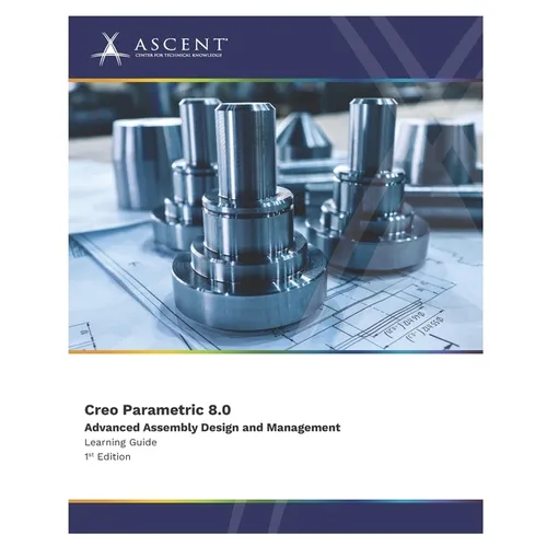 Creo Parametric 8.0: Advanced Assembly Design and Management