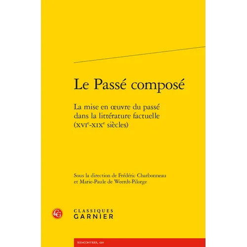Le Passe Compose: La Mise En Oeuvre Du Passe Dans La Litterature Factuelle (Xvie-XIXe Siecles)