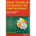 Design Thinking for Entrepreneurs and Small Businesses: Putting the Power of Design to Work