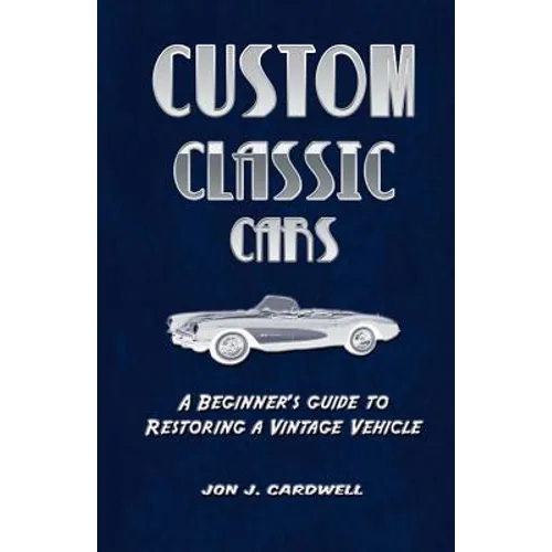 Custom Classic Cars: A Beginner's Guide to Restoring a Vintage Vehicle
