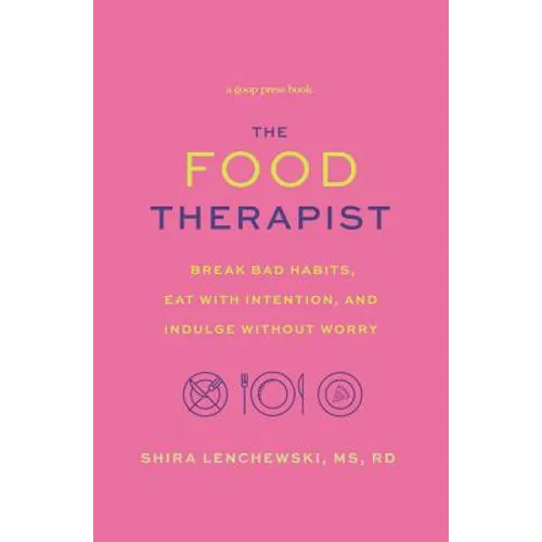 The Food Therapist: Break Bad Habits, Eat with Intention, and Indulge Without Worry