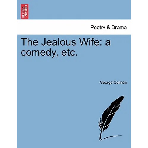 The Jealous Wife: A Comedy, Etc.