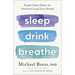 Sleep Drink Breathe: Simple Daily Habits for Profound Long-Term Health