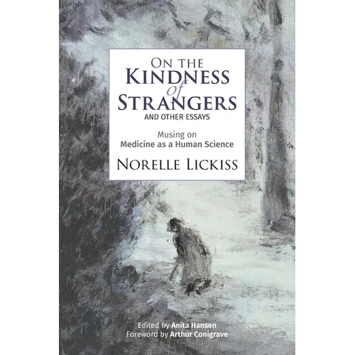 On the Kindness of Strangers and other essays: Musing on Medicine as Human Science
