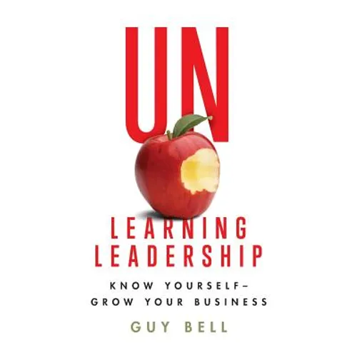 Unlearning Leadership: Know Yourself - Grow Your Business