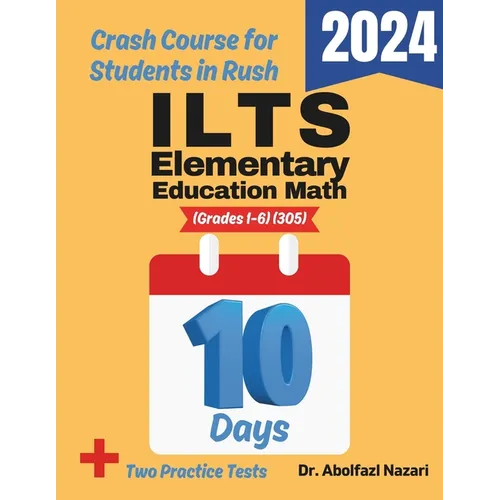 ILTS Elementary Education Math (Grades 1-6) (305) Test Prep in 10 Days: Crash Course and Prep Book. The Fastest Prep Book and Test Tutor + Two Full-Le