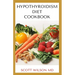 Hypotyroidsm Diet Cookbook: The Essential Guide To Boost Energy, Lose Weight And Restore Thyroid