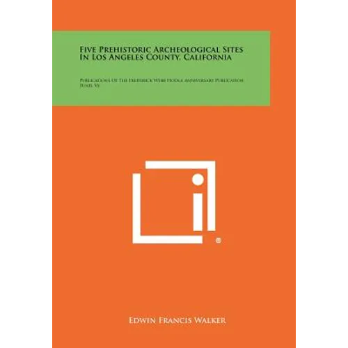 Five Prehistoric Archeological Sites In Los Angeles County, California: Publications Of The Frederick Webb Hodge Anniversary Publication Fund, V6