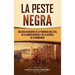 La peste negra: Una guía fascinante de la pandemia más letal de la Europa medieval y de la historia de la humanidad