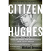 Citizen Hughes: The Power, the Money and the Madness of the Man portrayed in the Movie THE AVIATOR