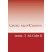Cross and Crown: Sufferings and Triumphs of Heroic Men and Women Who Were Persecuted for True Religion of Jesus Christ