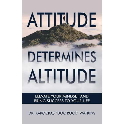 Attitude Determines Altitude: Elevate Your Mindset and Bring Success to Your Life